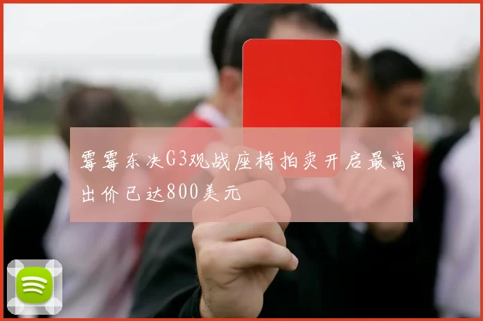霉霉东决G3观战座椅拍卖开启最高出价已达800美元