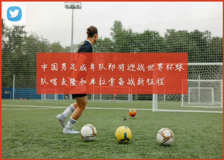 中国男足成年队即将迎战世界杯球队喀麦隆和库拉索备战新征程